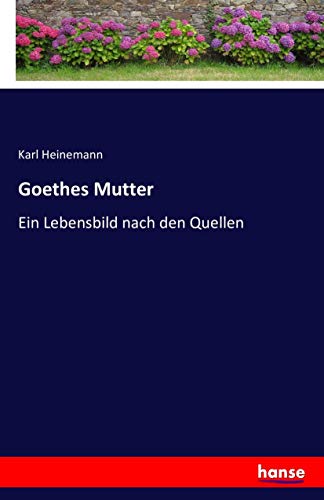 Goethes Mutter: Ein Lebensbild nach den Quellen