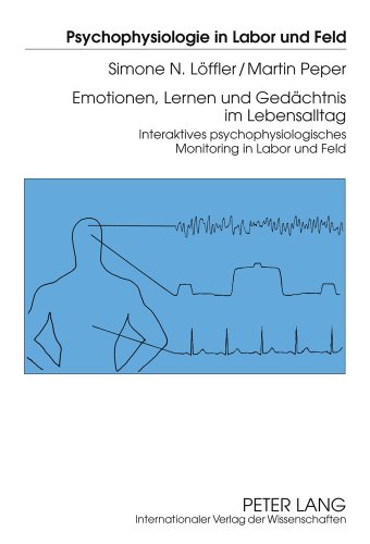 Emotionen, Lernen und Gedächtnis im Lebensalltag: Interaktives psychophysiologisches Monitoring in Labor und Feld (Psychophysiologie in Labor und Feld)