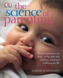 Science of Parenting: Practical Guidance on Sleep, Crying, Play and Building Emotional Wellbeing for Life