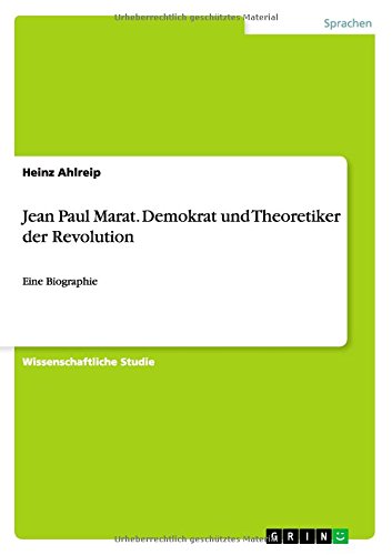 Jean Paul Marat. Demokrat und Theoretiker der Revolution: Eine Biographie
