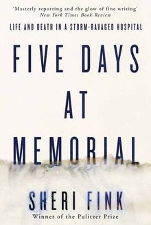 Five Days at Memorial: Life and Death in a Storm-Ravaged Hospital