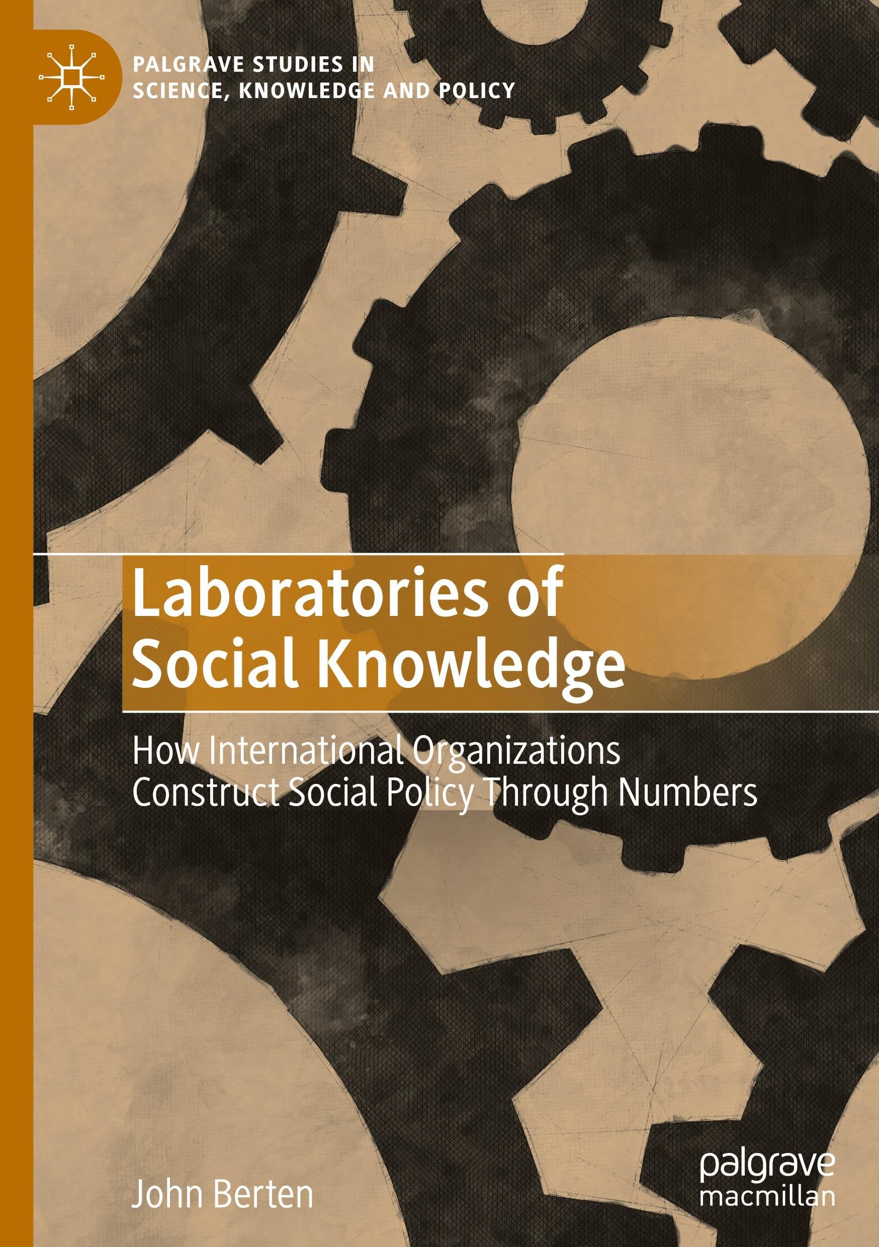 Laboratories of Social Knowledge: How International Organizations Construct Social Policy Through Numbers (Palgrave Studies in Science, Knowledge and Policy)