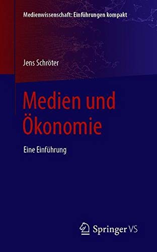Medien und Ökonomie: Eine Einführung (Medienwissenschaft: Einführungen kompakt)