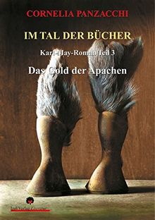 Im Tal der Bücher. Teil 3: Das Gold der Apachen: Ein Roman phantastischer Reisen oder eine Improvisation über Motiven aus den Amerika-Erzählungen von Karl May