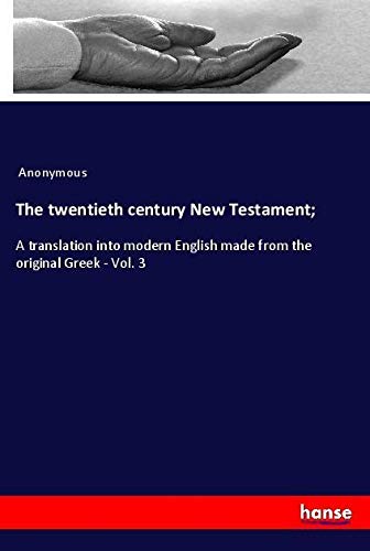 The twentieth century New Testament;: A translation into modern English made from the original Greek - Vol. 3