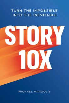 Story 10x: Turn the Impossible Into the Inevitable