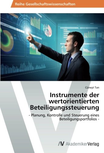 Instrumente der wertorientierten Beteiligungssteuerung: - Planung, Kontrolle und Steuerung eines Beteiligungsportfolios -