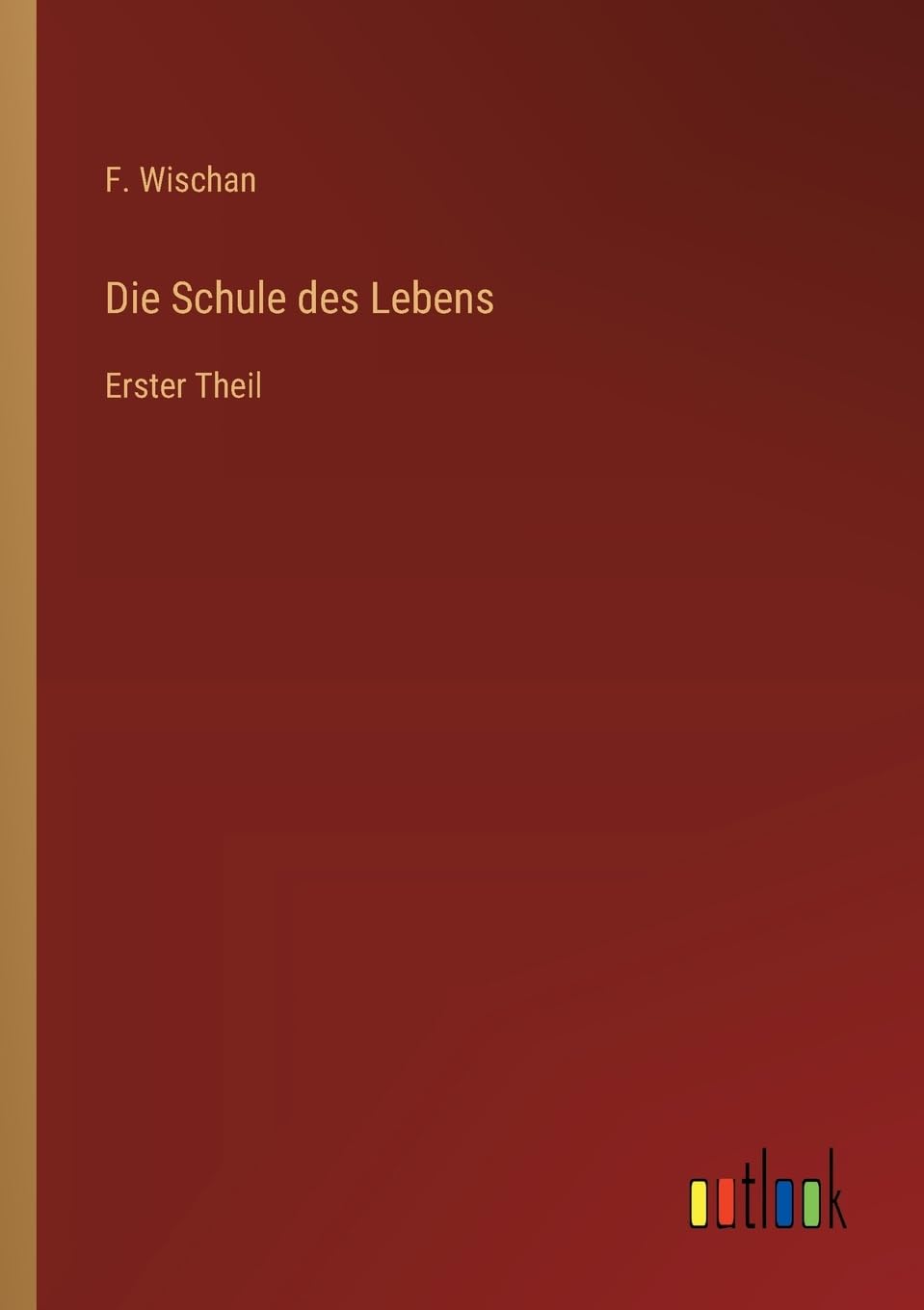 Die Schule des Lebens: Erster Theil