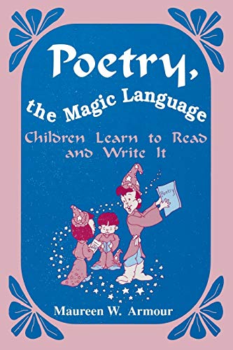 Poetry, the Magic Language: Children Learn to Read and Write It