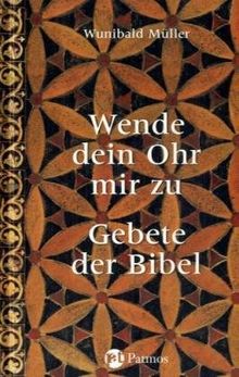 Wende dein Ohr mir zu: Gebete der Bibel