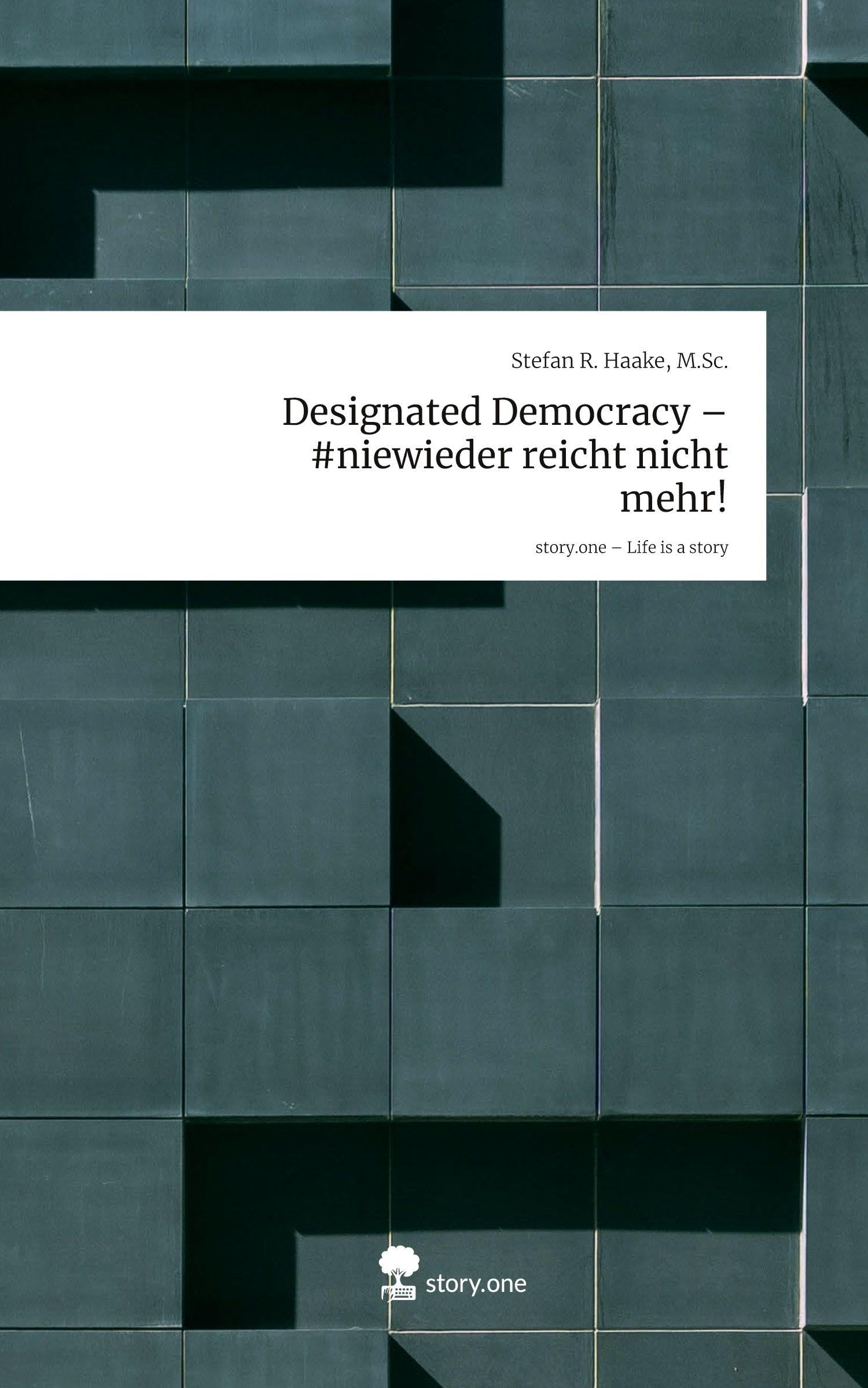 Designated Democracy - #niewieder reicht nicht mehr!. Life is a Story - story.one