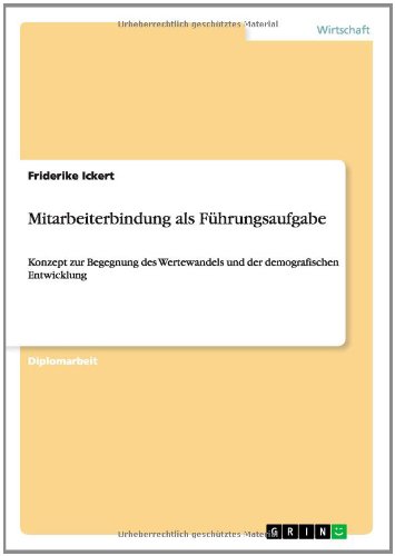 Mitarbeiterbindung als Führungsaufgabe: Konzept zur Begegnung des Wertewandels und der demografischen Entwicklung