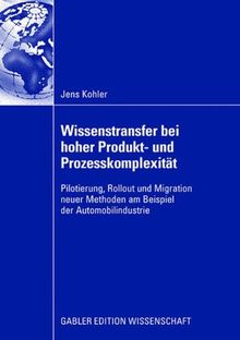 Wissenstransfer Bei Hoher Produkt- und Prozesskomplexität: Pilotierung, Rollout und Migration neuer Methoden am Beispiel der Automobilindustrie (German Edition)