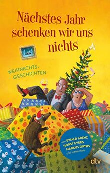 Nächstes Jahr schenken wir uns nichts: Weihnachtsgeschichten | 21 fröhliche Geschichten für gute Laune unterm Weihnachtsbaum