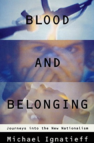 Michael Ignatieff Blood And Belonging, Journeys Into The New Nationalism