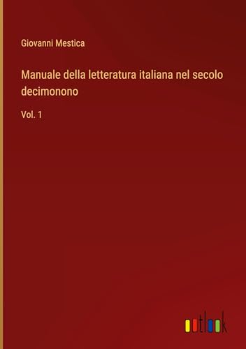 Manuale della letteratura italiana nel secolo decimonono: Vol. 1
