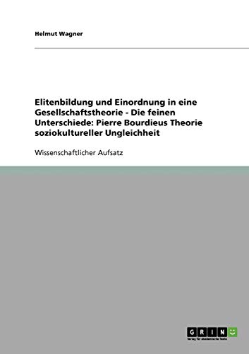 Pierre Bourdieus Theorie soziokultureller Ungleichheit: Elitenbildung und Einordnung in eine Gesellschaftstheorie