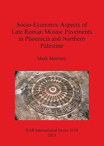 Socio-Economic Aspects of Late Roman Mosaic Pavements in Phoenicia and Northern Palestine (BAR International)