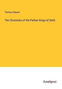 The Chronicles of the Pathan Kings of Dehli