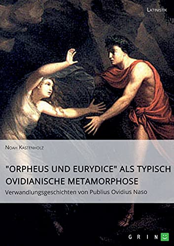 Orpheus und Eurydice als typisch ovidianische Metamorphose. Verwandlungsgeschichten von Publius Ovidius Naso