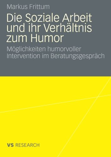 Die Soziale Arbeit und ihr Verhältnis zum Humor: Möglichkeiten Humorvoller Intervention im Beratungsgespräch (German Edition)
