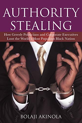 Authority Stealing: How Greedy Politicians and Corporate Executives Loot the World's Most Populous Black Nation