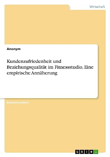 Kundenzufriedenheit und Beziehungsqualität im Fitnessstudio. Eine empirische Annäherung