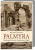 Palmyra: Biographie einer verlorenen Stadt