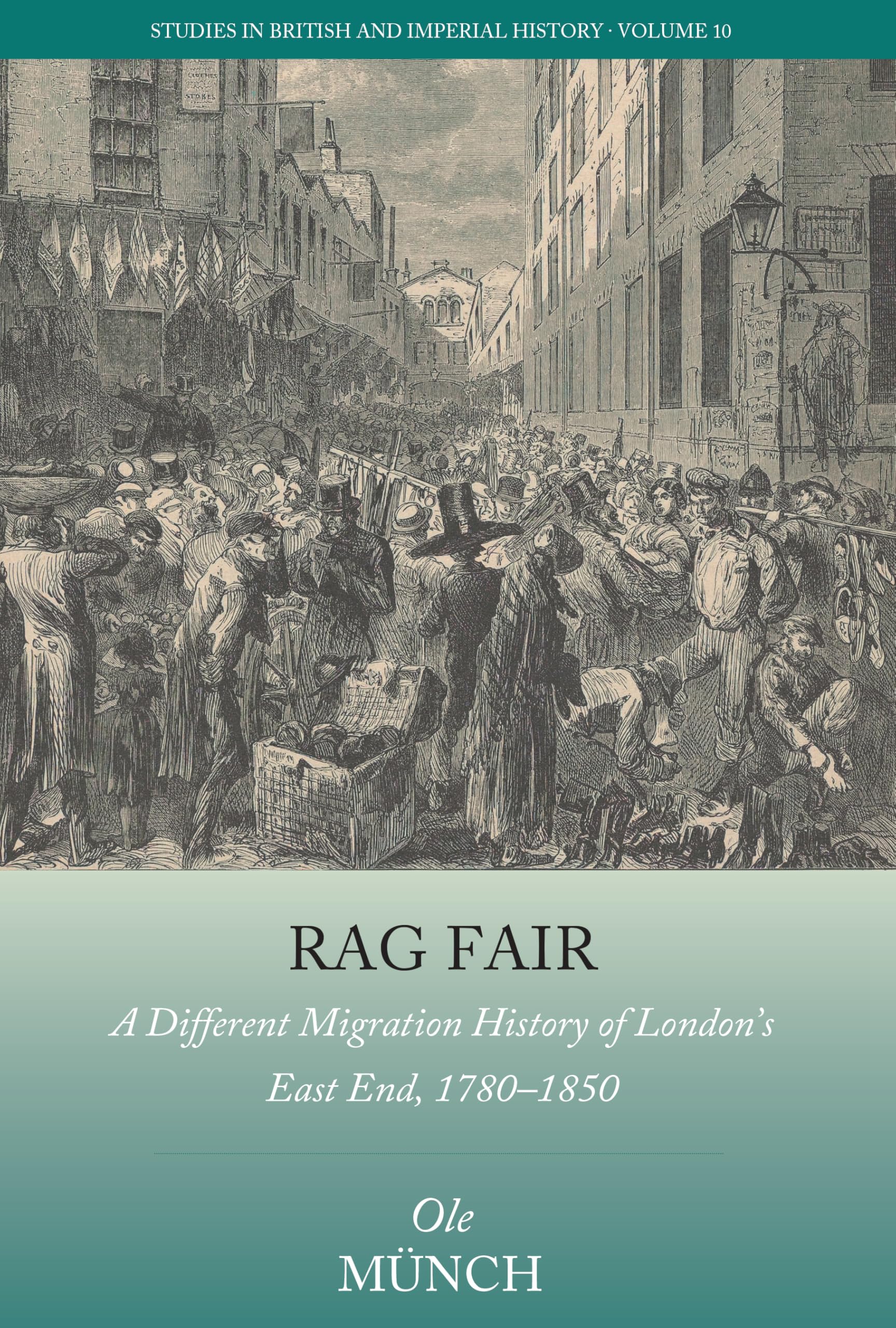 Rag Fair: A Different Migration History of London's East End, 1780-1850 (Studies in British and Imperial History, 10)