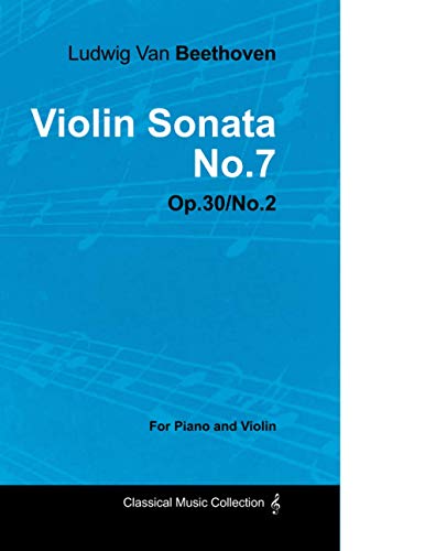 Violin Sonata - No. 7 - Op. 30/No. 2 - For Piano and Violin: With a Biography by Joseph Otten
