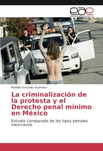 La criminalización de la protesta y el Derecho penal mínimo en México: Estudio comparado de los tipos penales mexicanos
