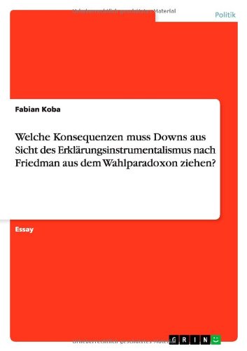 Welche Konsequenzen muss Downs aus Sicht des Erklärungsinstrumentalismus nach Friedman aus dem Wahlparadoxon ziehen?