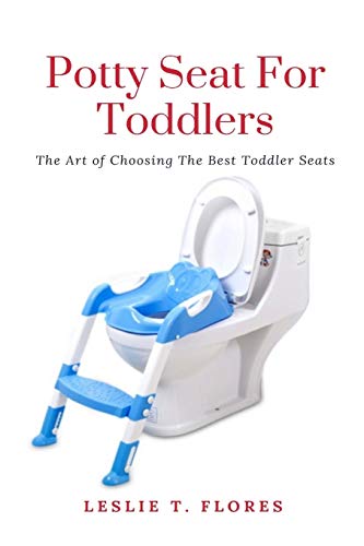 Flores, Leslie T. Potty Seat For Toddlers, The Art Of Choosing The Best Toddler Seats