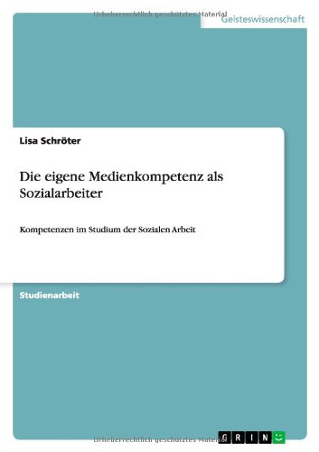 Die eigene Medienkompetenz als Sozialarbeiter: Kompetenzen im Studium der Sozialen Arbeit