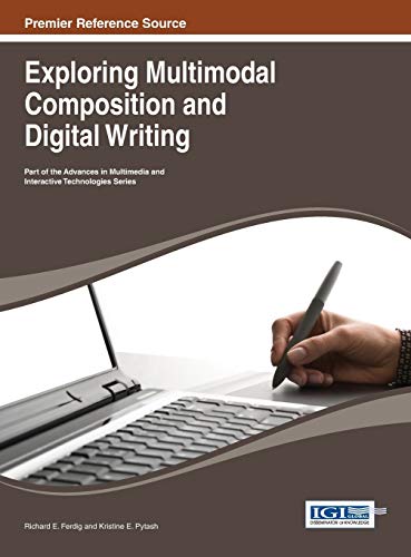 Exploring Multimodal Composition and Digital Writing (Advances in Multimodal and Interactive Technologies)