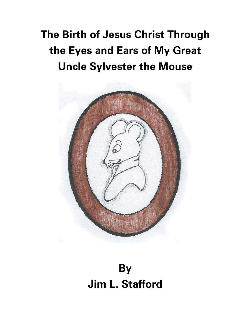 The Birth of Jesus Christ Through the Eyes and Ears of My Great Uncle Sylvester the Mouse