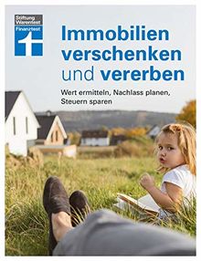 Immobilien verschenken und vererben: Wert ermitteln, Nachlass prüfen, Steuern sparen
