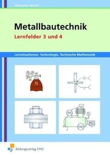 Metallbautechnik Lernsituationen, Technologie, Technische Mathematik. Lernfelder 3 und 4. Arbeitsbuch: Arbeitsheft  -Grundbildung