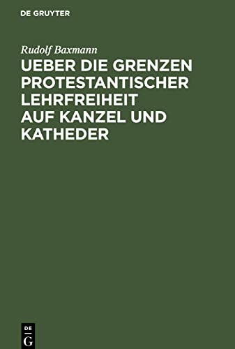 Ueber die Grenzen protestantischer Lehrfreiheit auf Kanzel und Katheder: Ein Vortrag gehalten auf der Pastoralconferenz in Neuwied am 19. October 1865
