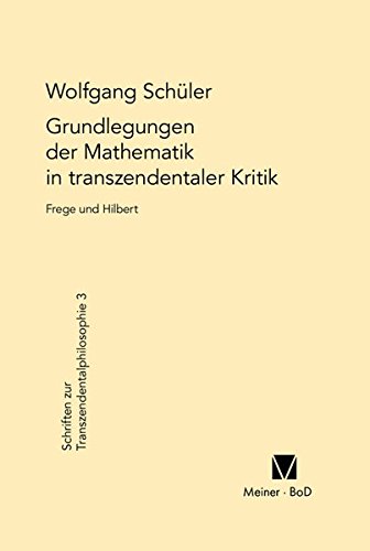 Grundlegungen der Mathematik in transzendentaler Kritik: Frege und Hilbert (Schriften zur Transzendentalphilosophie)