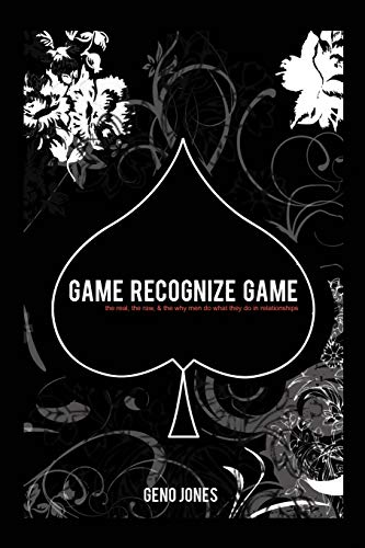 Game Recognize Game: The Real, The Raw, & The Why Men Do What They Do in Relationships: A Man's Perspective on the Game of Love