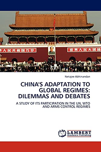 China's Adaptation to Global Regimes: Dilemmas and Debates: A Study of Its Participation in the UN, WTO and Arms Control Regimes