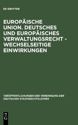 Europäische Union. Deutsches und europäisches Verwaltungsrecht - Wechselseitige Einwirkungen: Gefahr oder Chance für den Föderalismus in Deutschland, ... Der Vereinigung Der Deutschen Staatsrecht)