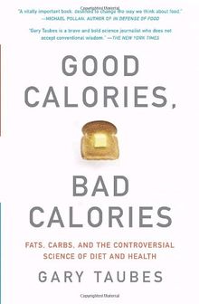 Good Calories, Bad Calories: Fats, Carbs, and the Controversial Science of Diet and Health (Vintage)