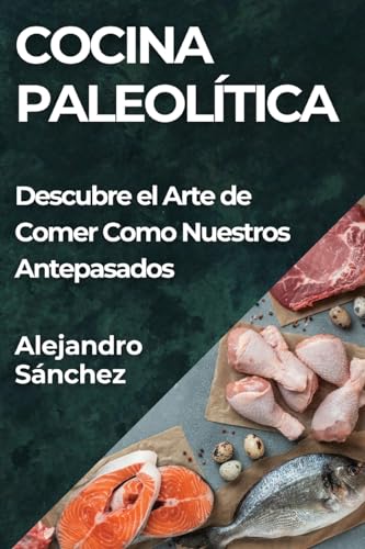 Cocina Paleolítica: Descubre el Arte de Comer Como Nuestros Antepasados