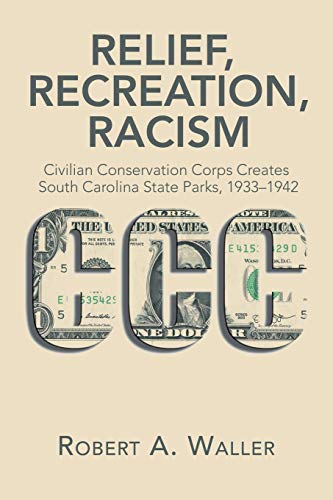 Relief, Recreation, Racism: Civilian Conservation Corps Creates South Carolina State Parks, 1933–1942