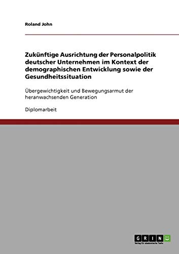 Zukünftige Ausrichtung der Personalpolitik deutscher Unternehmen im Kontext der demographischen Entwicklung sowie der Gesundheitssituation: ... Bewegungsarmut der heranwachsenden Generation
