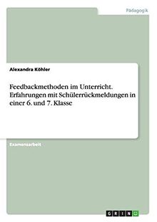 Feedbackmethoden im Unterricht. Erfahrungen mit Schülerrückmeldungen in einer 6. und 7. Klasse