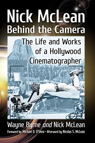 Nick McLean Behind the Camera: The Life and Works of a Hollywood Cinematographer