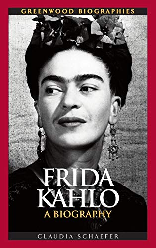 Claudia Schaefer Frida Kahlo, A Biography (Greenwood Biographies)